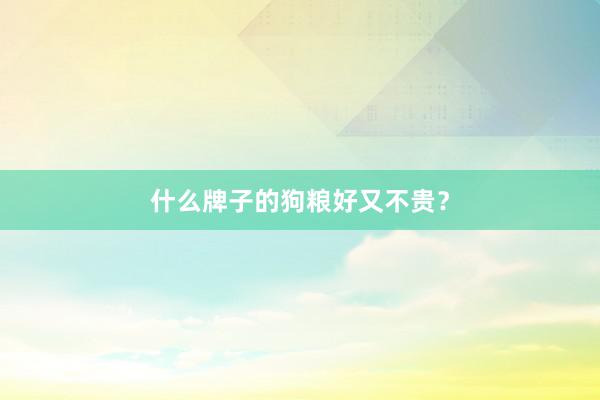 什么牌子的狗粮好又不贵？